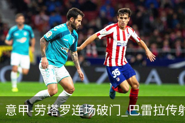 意甲-劳塔罗连场破门 巴雷拉传射 国际米兰2-0胜