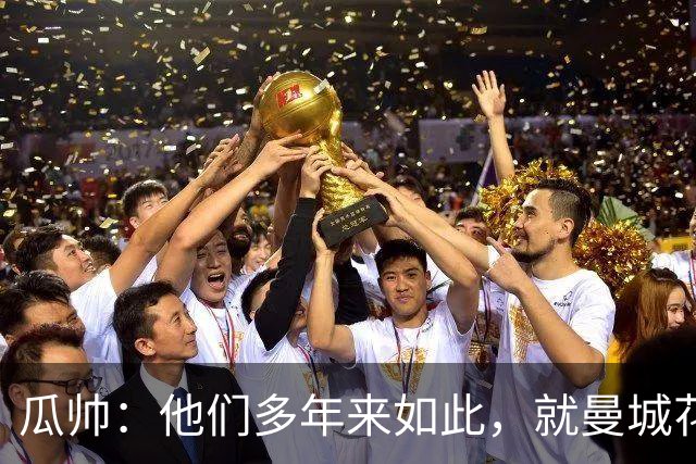 瓜帅：他们多年来如此，就曼城花钱才被炒新闻